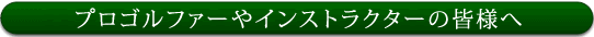 プロゴルファーやインストラクターの皆様へ